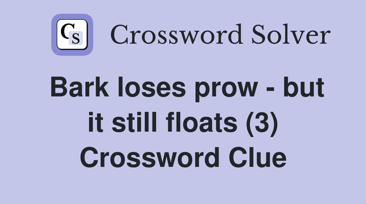 Bark loses prow but it still floats (3) Crossword Clue Answers